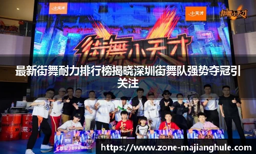 最新街舞耐力排行榜揭晓深圳街舞队强势夺冠引关注